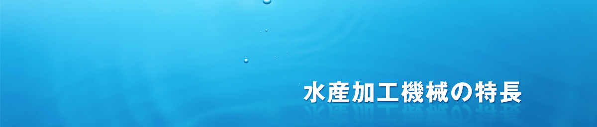 水産加工機械の特長